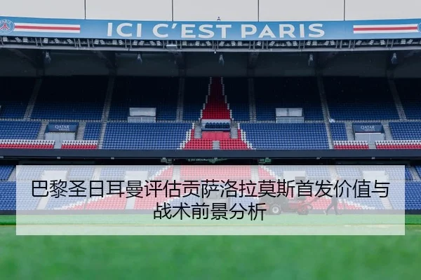 巴黎圣日耳曼评估贡萨洛拉莫斯首发价值与战术前景分析