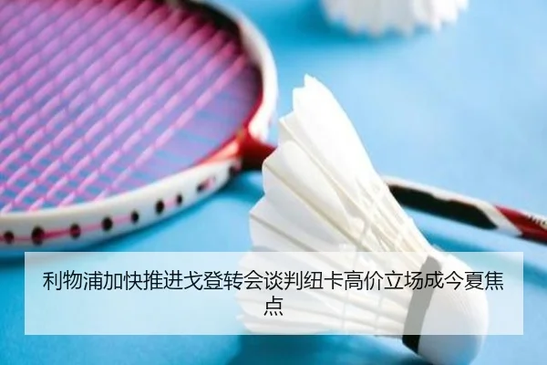 利物浦加快推进戈登转会谈判纽卡高价立场成今夏焦点