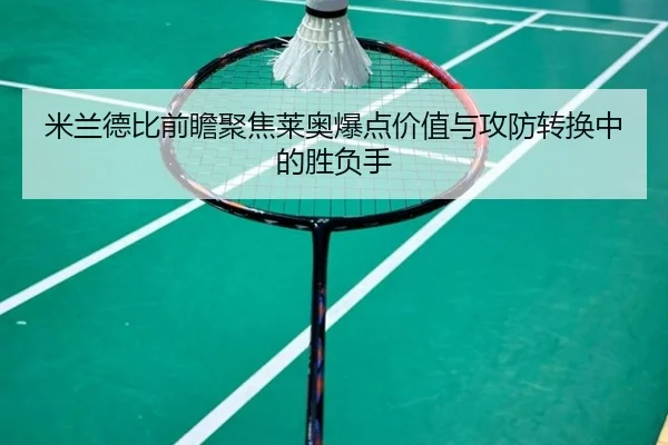 米兰德比前瞻聚焦莱奥爆点价值与攻防转换中的胜负手